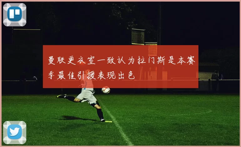 曼联更衣室一致认为拉门斯是本赛季最佳引援表现出色