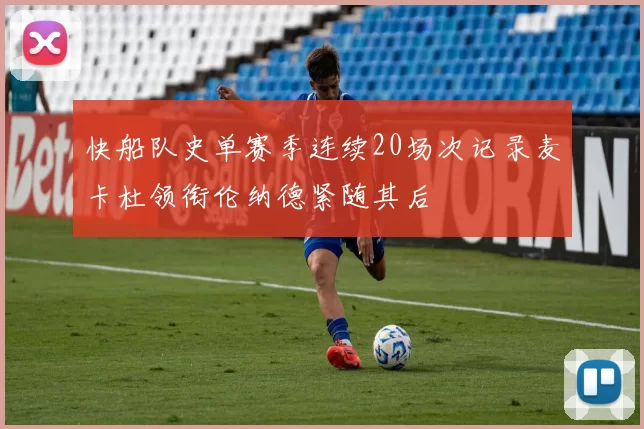快船队史单赛季连续20场次记录麦卡杜领衔伦纳德紧随其后