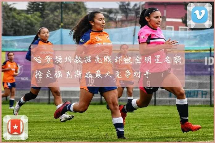 哈登场均数据亮眼却被全明星名额抢走福克斯成最大竞争对手